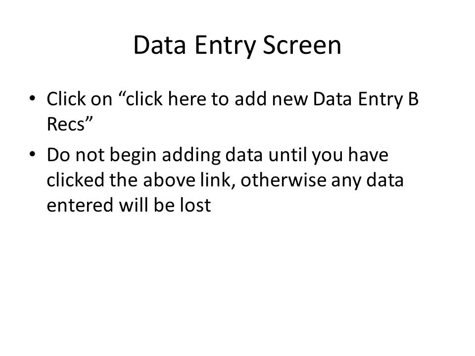 Data Entry Screen Click on click here to add new Data Entry B Recs Do not begin adding data until you have clicked the above link, otherwise any data entered will be lost