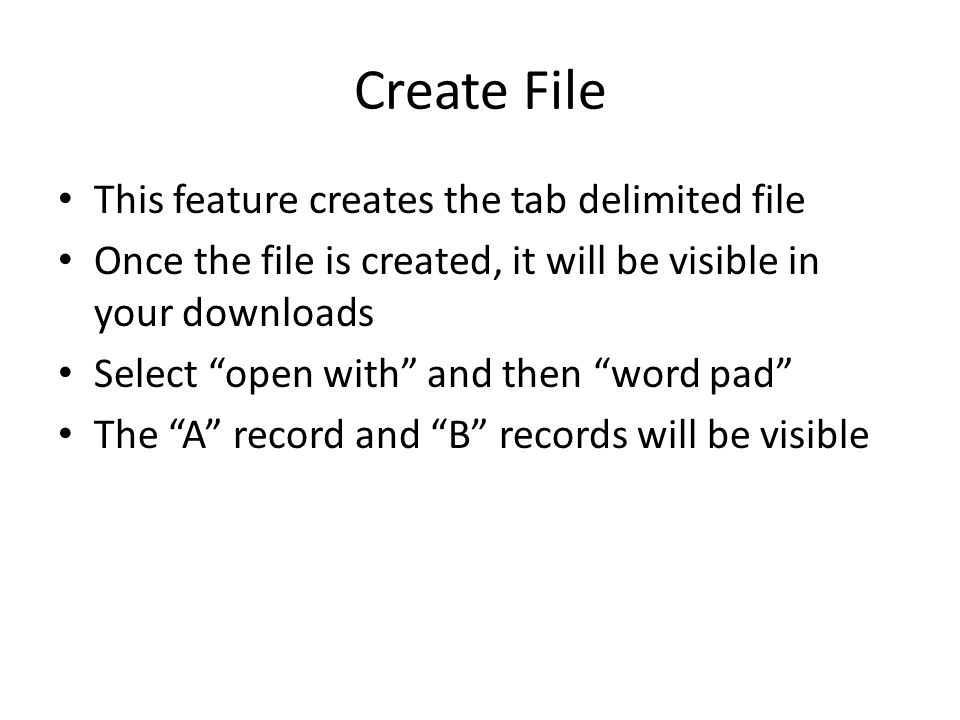 This feature creates the tab delimited file Once the file is created, it will be visible in your downloads Select open with and then word pad The A record and B records will be visible