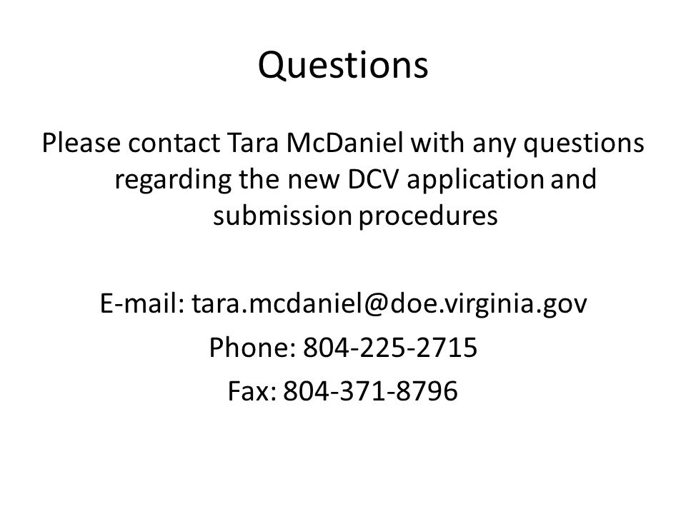 Questions Please contact Tara McDaniel with any questions regarding the new DCV application and submission procedures   Phone: Fax: