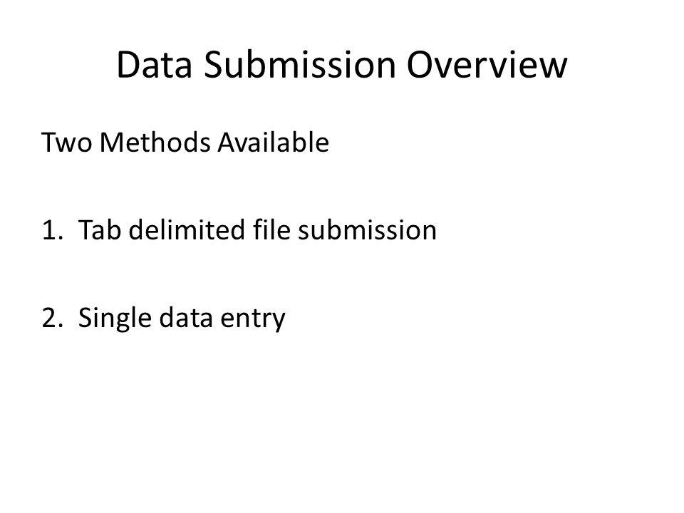 Data Submission Overview Two Methods Available 1. Tab delimited file submission 2.
