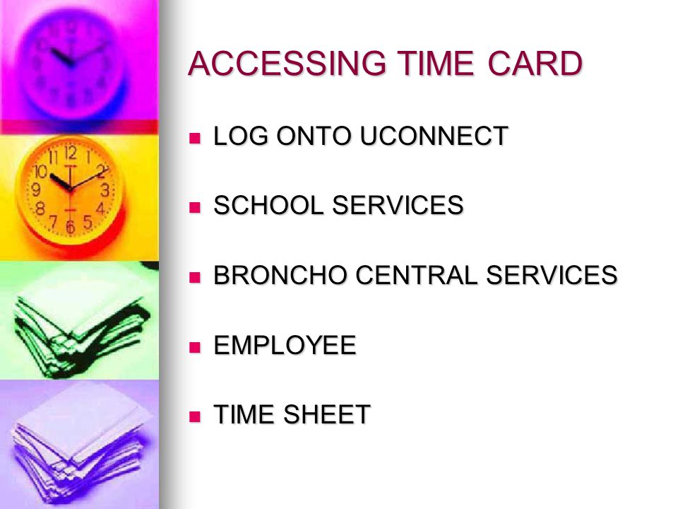 ACCESSING TIME CARD LOG ONTO UCONNECT LOG ONTO UCONNECT SCHOOL SERVICES SCHOOL SERVICES BRONCHO CENTRAL SERVICES BRONCHO CENTRAL SERVICES EMPLOYEE EMPLOYEE TIME SHEET TIME SHEET