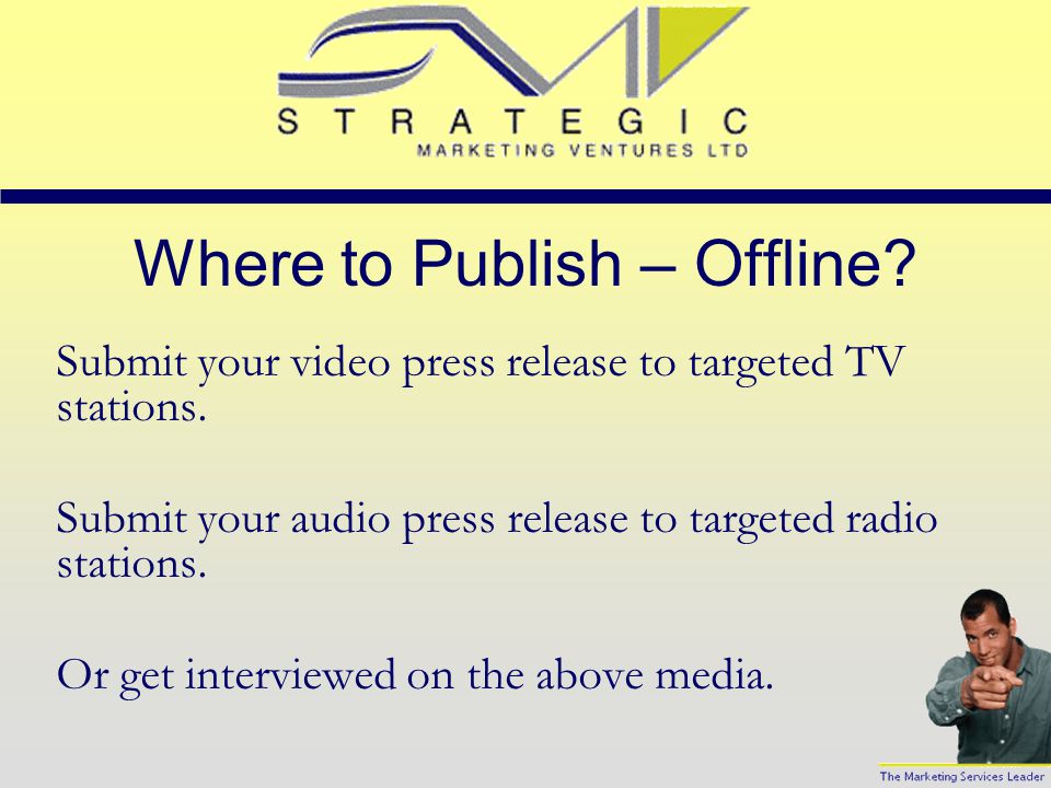 Where to Publish – Offline. Submit your press release to targeted print newsletters.
