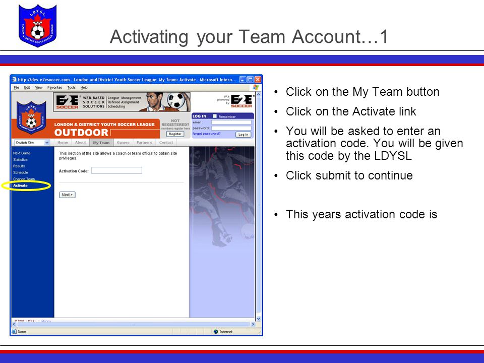 Activating your Team Account…1 Click on the My Team button Click on the Activate link You will be asked to enter an activation code.