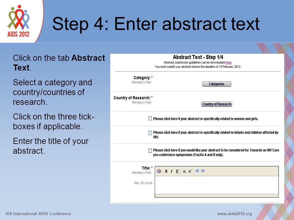 XIX International AIDS Conferencewww.aids2012.org Step 4: Enter abstract text Click on the tab Abstract Text.