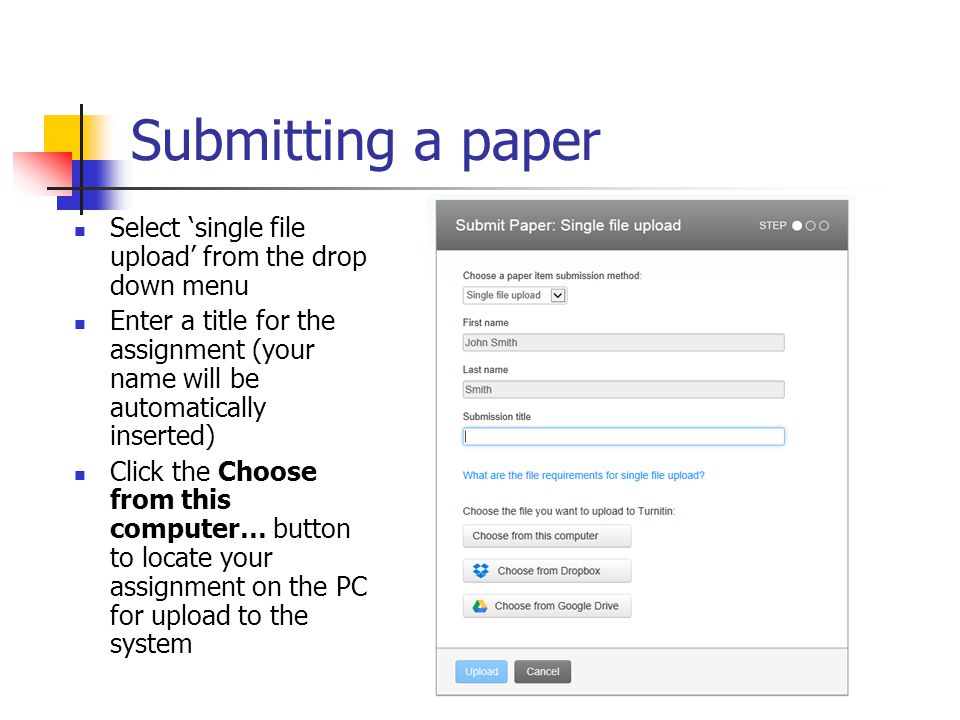 Submitting a paper Select ‘single file upload’ from the drop down menu Enter a title for the assignment (your name will be automatically inserted) Click the Choose from this computer… button to locate your assignment on the PC for upload to the system