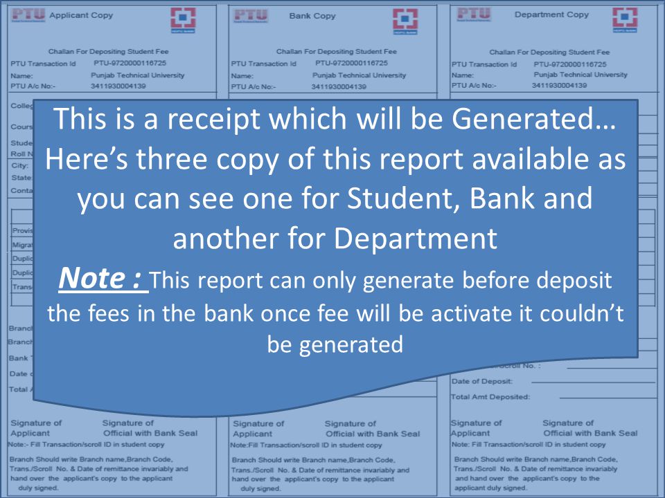 This is a receipt which will be Generated… Here’s three copy of this report available as you can see one for Student, Bank and another for Department Note : This report can only generate before deposit the fees in the bank once fee will be activate it couldn’t be generated
