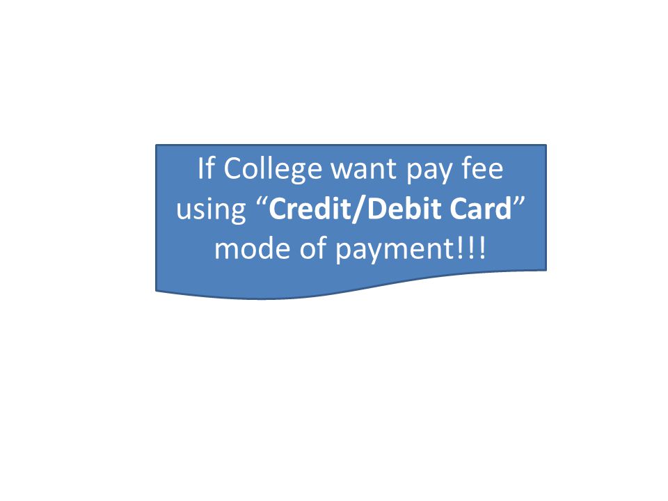 If College want pay fee using Credit/Debit Card mode of payment!!!