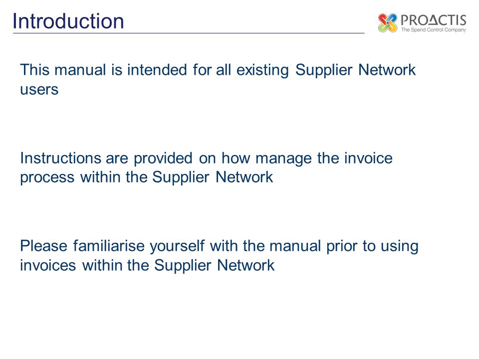 Introduction This manual is intended for all existing Supplier Network users Instructions are provided on how manage the invoice process within the Supplier Network Please familiarise yourself with the manual prior to using invoices within the Supplier Network