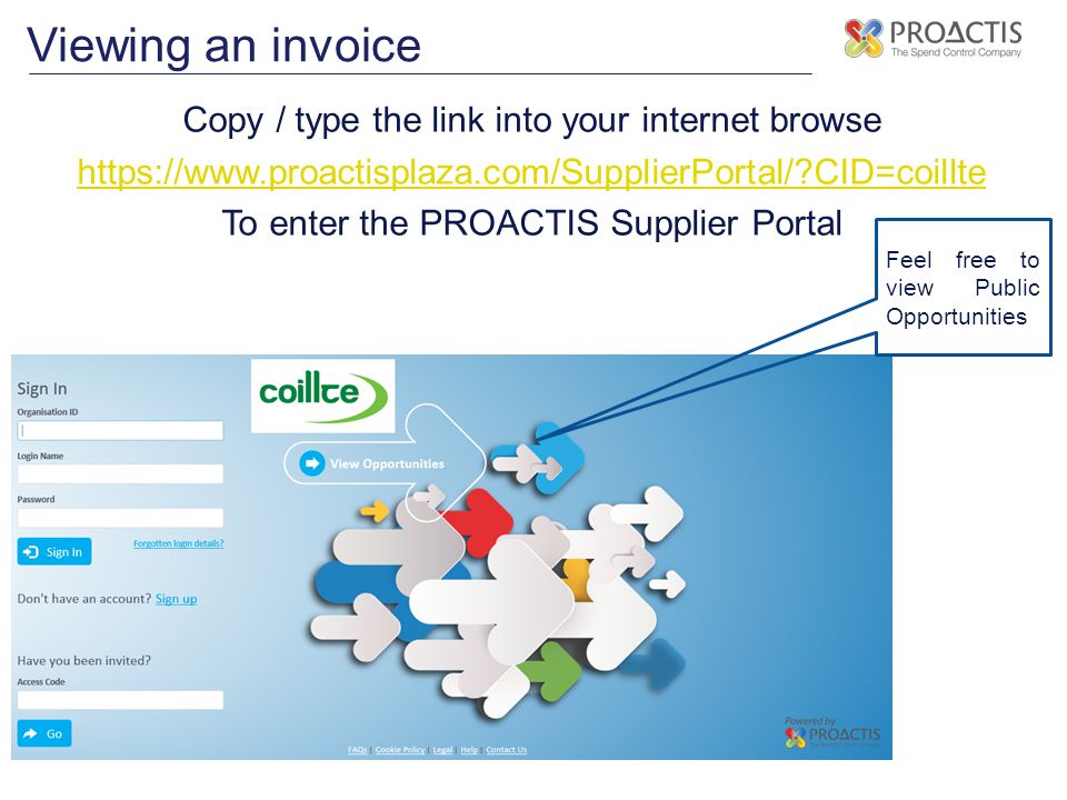 Viewing an invoice Copy / type the link into your internet browse   CID=coillte To enter the PROACTIS Supplier Portal Feel free to view Public Opportunities
