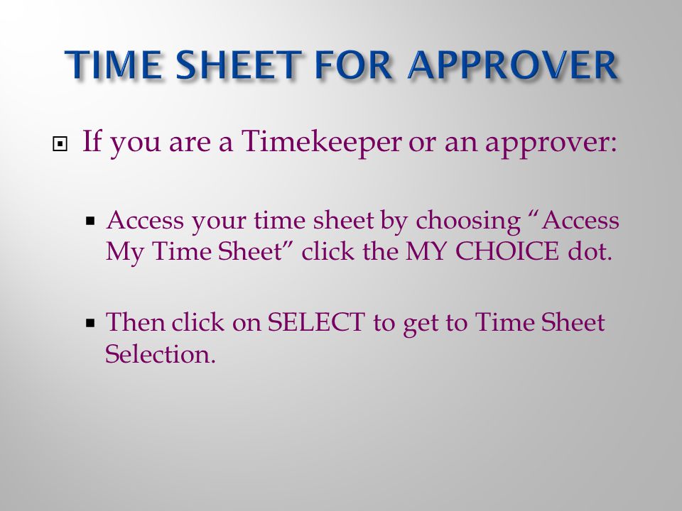  If you are a Timekeeper or an approver:  Access your time sheet by choosing Access My Time Sheet click the MY CHOICE dot.