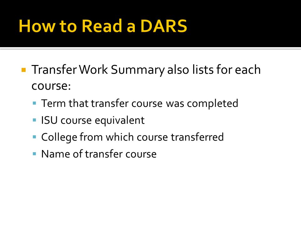  Transfer Work Summary also lists for each course:  Term that transfer course was completed  ISU course equivalent  College from which course transferred  Name of transfer course