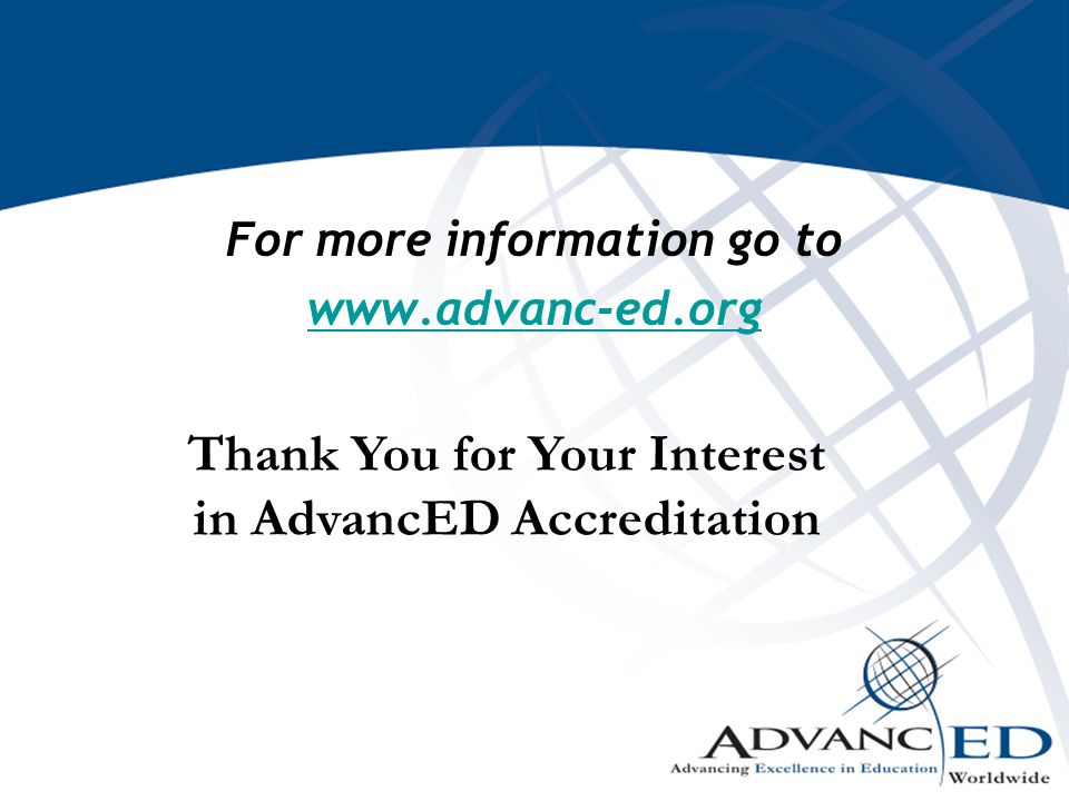 For more information go to   Thank You for Your Interest in AdvancED Accreditation
