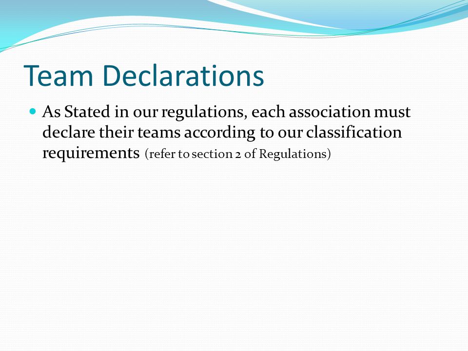 Team Declarations As Stated in our regulations, each association must declare their teams according to our classification requirements (refer to section 2 of Regulations)