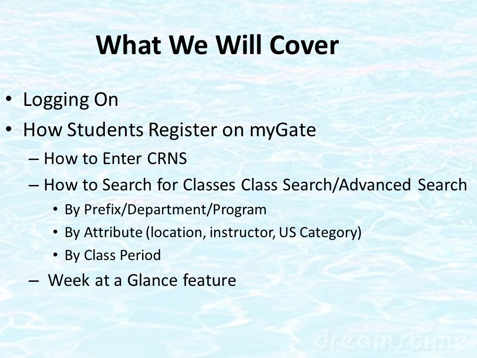 What We Will Cover Logging On How Students Register on myGate – How to Enter CRNS – How to Search for Classes Class Search/Advanced Search By Prefix/Department/Program By Attribute (location, instructor, US Category) By Class Period – Week at a Glance feature