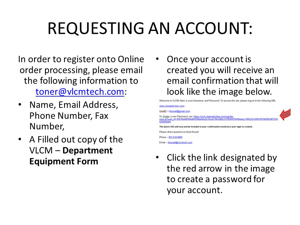 REQUESTING AN ACCOUNT: In order to register onto Online order processing, please  the following information to  Name,  Address, Phone Number, Fax Number, A Filled out copy of the VLCM – Department Equipment Form Once your account is created you will receive an  confirmation that will look like the image below.