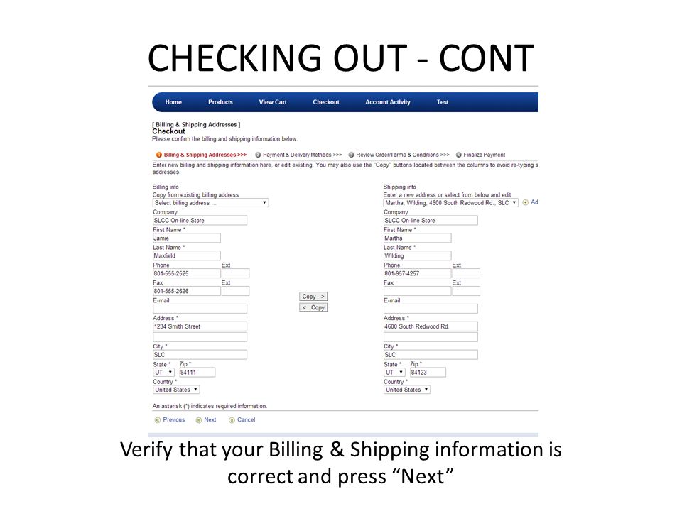 CHECKING OUT - CONT Verify that your Billing & Shipping information is correct and press Next