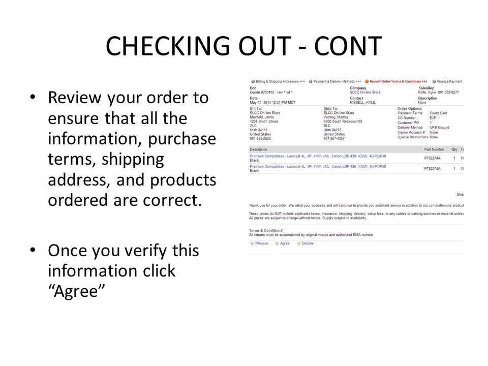 CHECKING OUT - CONT Review your order to ensure that all the information, purchase terms, shipping address, and products ordered are correct.