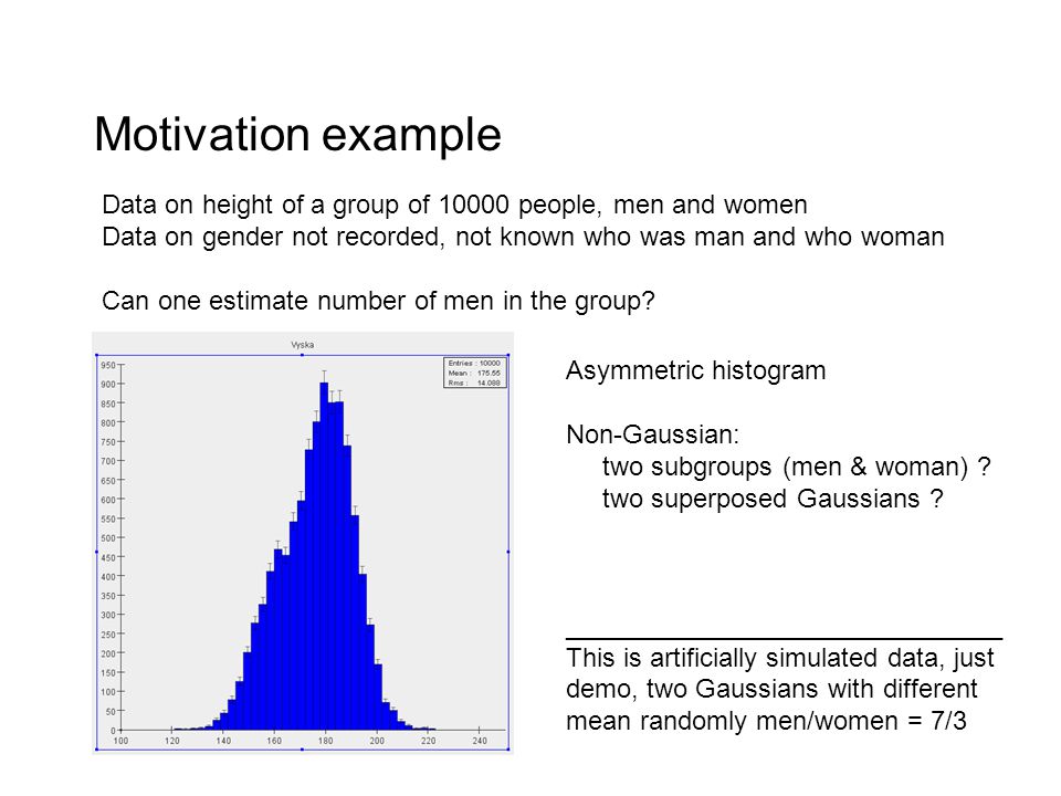 Motivation example Data on height of a group of people, men and women Data on gender not recorded, not known who was man and who woman Can one estimate number of men in the group.
