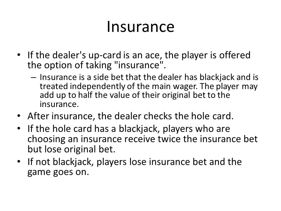 Insurance If the dealer s up-card is an ace, the player is offered the option of taking insurance .