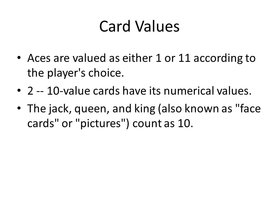 Card Values Aces are valued as either 1 or 11 according to the player s choice.