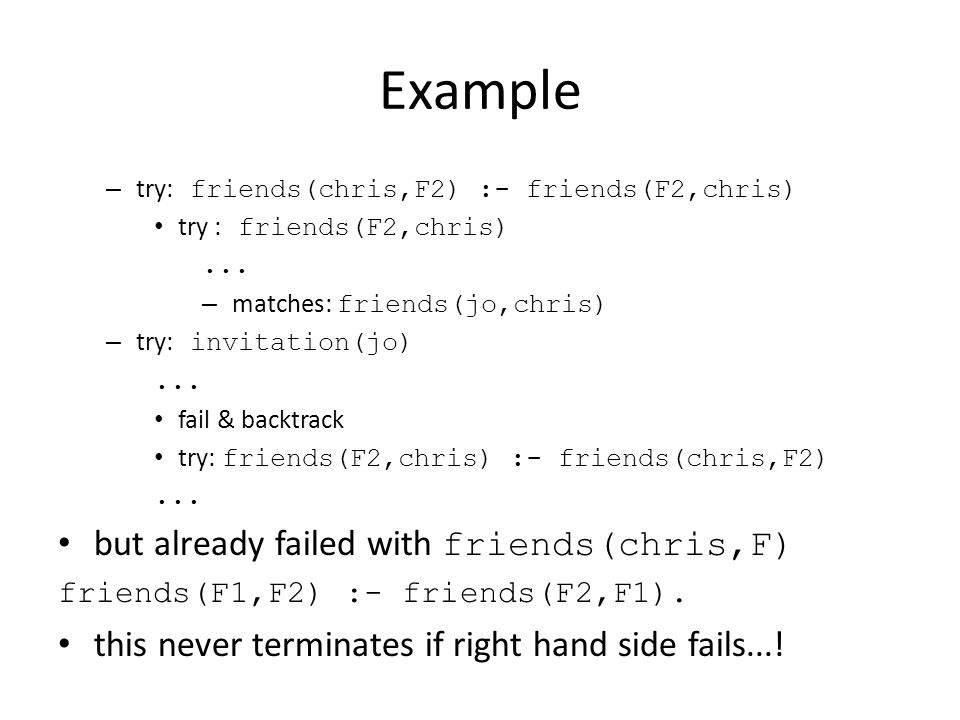 Example – try: friends(chris,F2) :- friends(F2,chris) try : friends(F2,chris)...