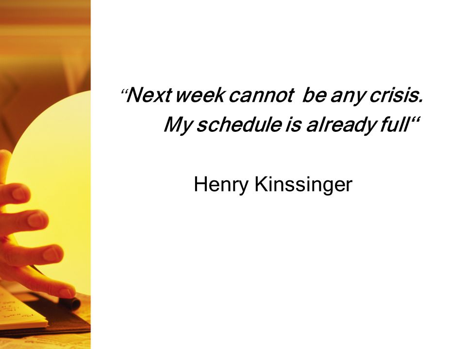 ‘‘ Νext week cannot be any crisis. My schedule is already full‘‘ Ηenry Kinssinger