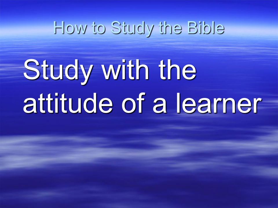 How to Study the Bible Study with the attitude of a learner