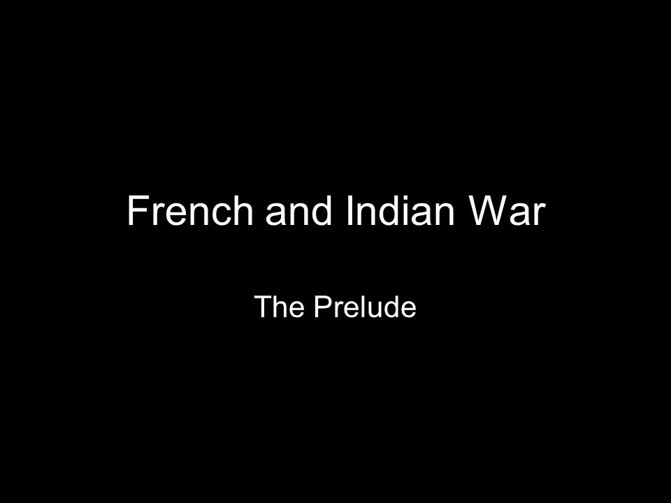 French and Indian War The Prelude