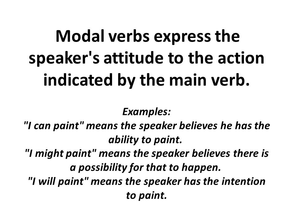 Modal verbs express the speaker s attitude to the action indicated by the main verb.