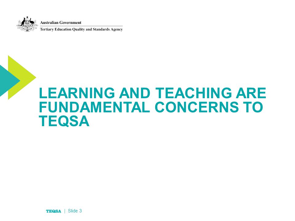 LEARNING AND TEACHING ARE FUNDAMENTAL CONCERNS TO TEQSA | Slide 3