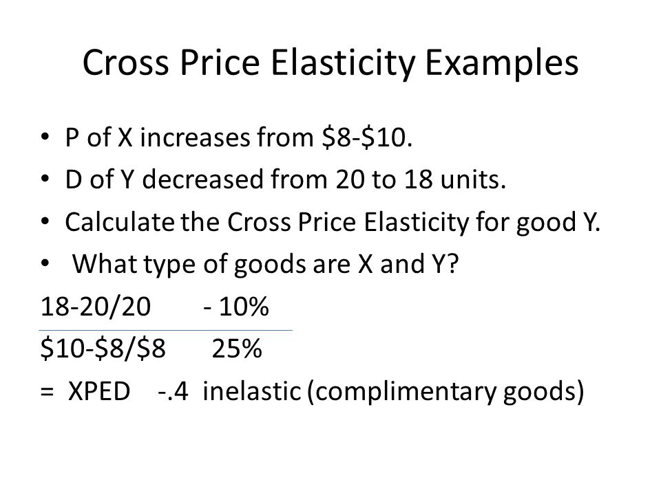 Cross Price Elasticity Examples P of X increases from $8-$10.