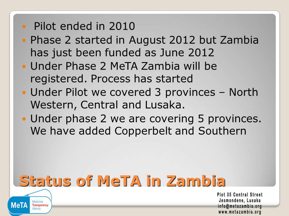 Status of MeTA in Zambia Pilot ended in 2010 Phase 2 started in August 2012 but Zambia has just been funded as June 2012 Under Phase 2 MeTA Zambia will be registered.