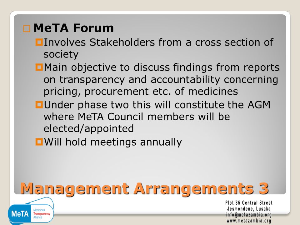 Management Arrangements 3  MeTA Forum  Involves Stakeholders from a cross section of society  Main objective to discuss findings from reports on transparency and accountability concerning pricing, procurement etc.