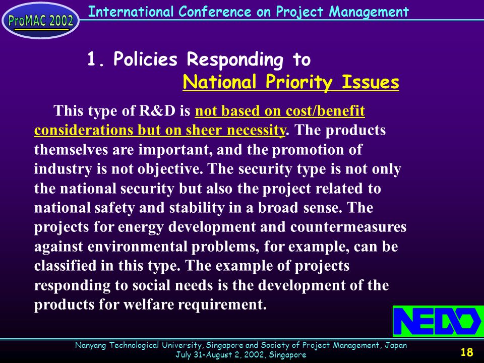 International Conference on Project Management Nanyang Technological University, Singapore and Society of Project Management, Japan July 31-August 2, 2002, Singapore 18 This type of R&D is not based on cost/benefit considerations but on sheer necessity.