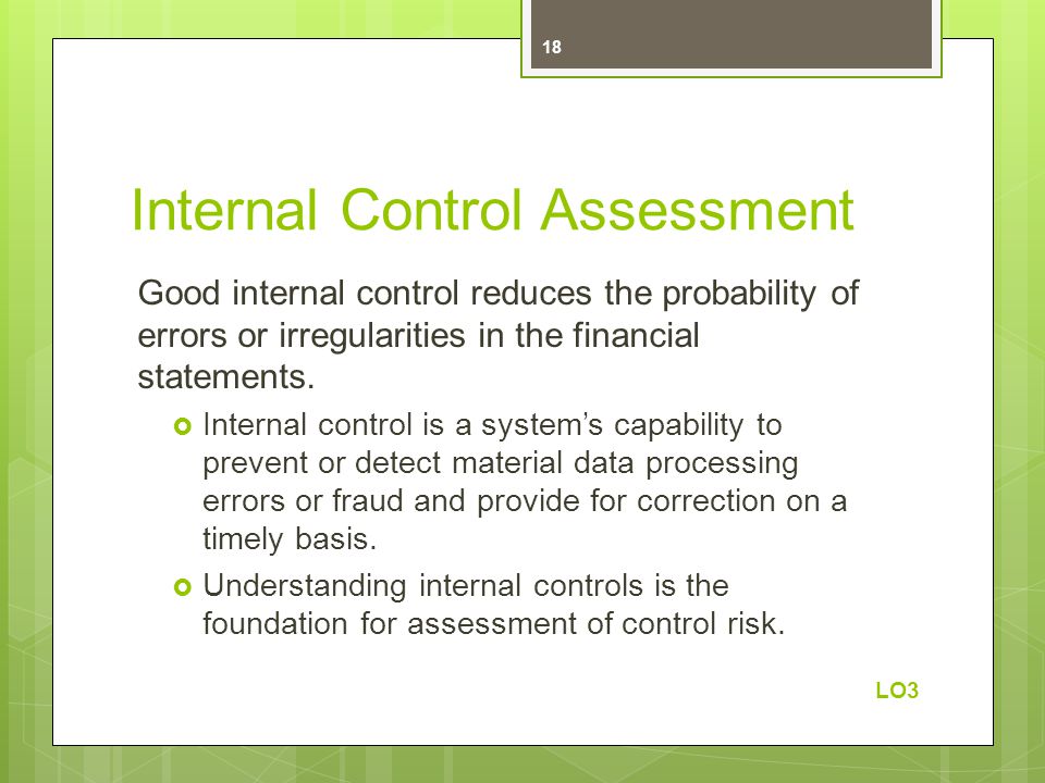 Internal Control Assessment Good internal control reduces the probability of errors or irregularities in the financial statements.