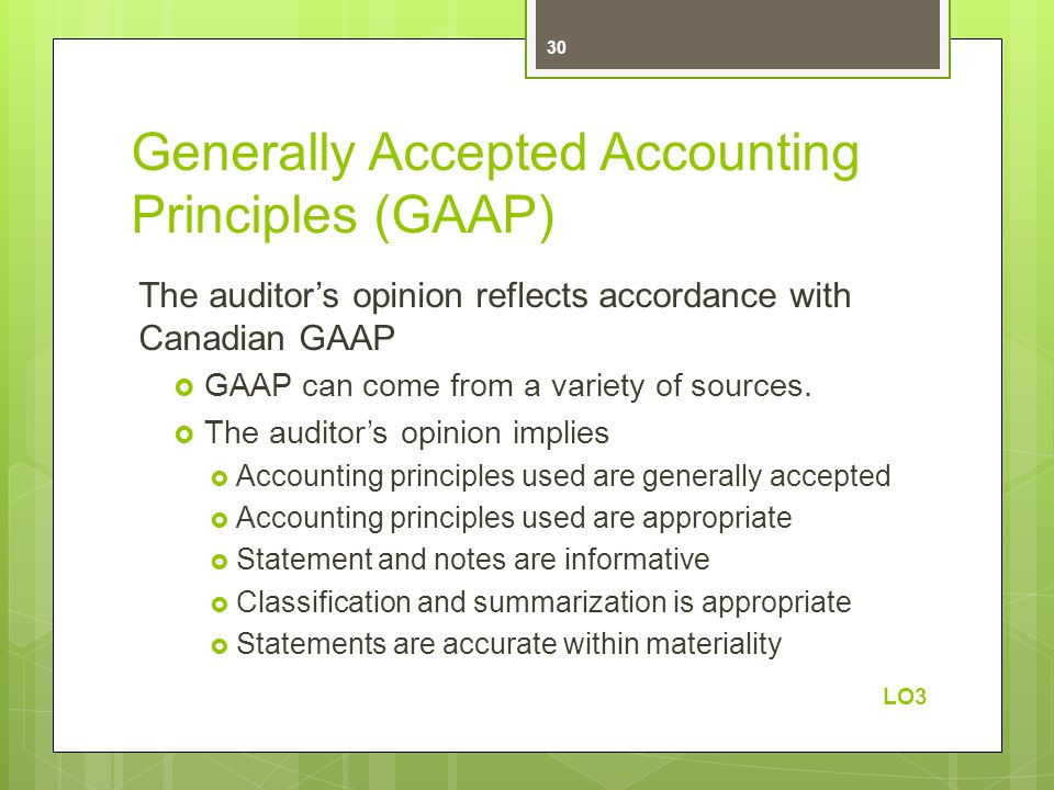 Generally Accepted Accounting Principles (GAAP) The auditor’s opinion reflects accordance with Canadian GAAP  GAAP can come from a variety of sources.