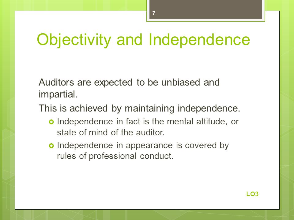 Objectivity and Independence Auditors are expected to be unbiased and impartial.