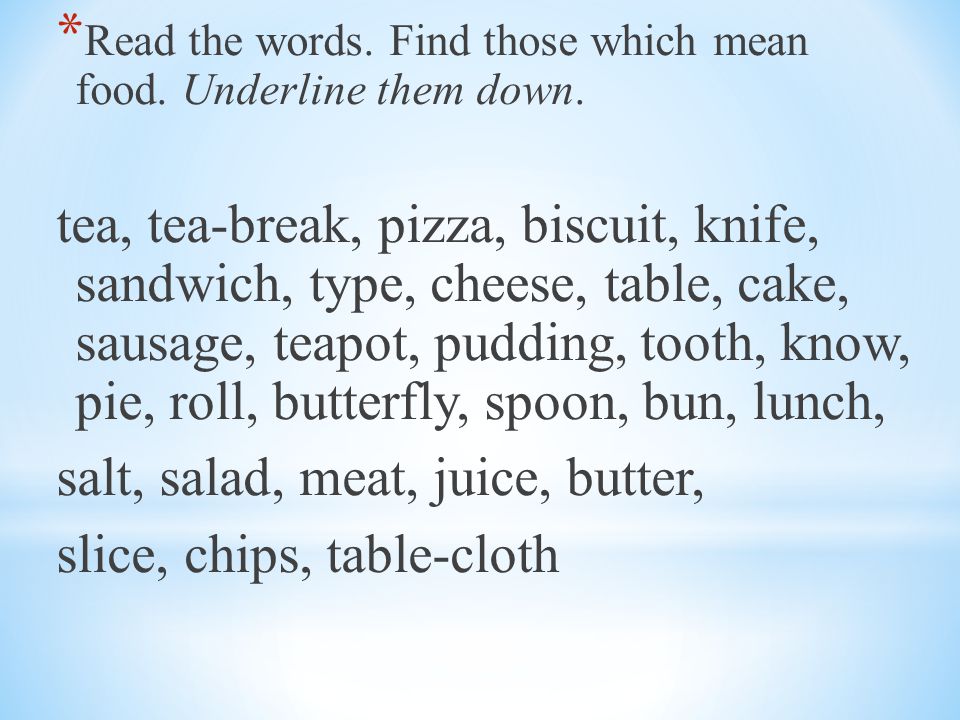 * Read the words. Find those which mean food. Underline them down.