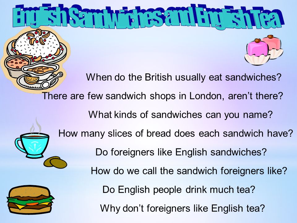 When do the British usually eat sandwiches. There are few sandwich shops in London, aren’t there.