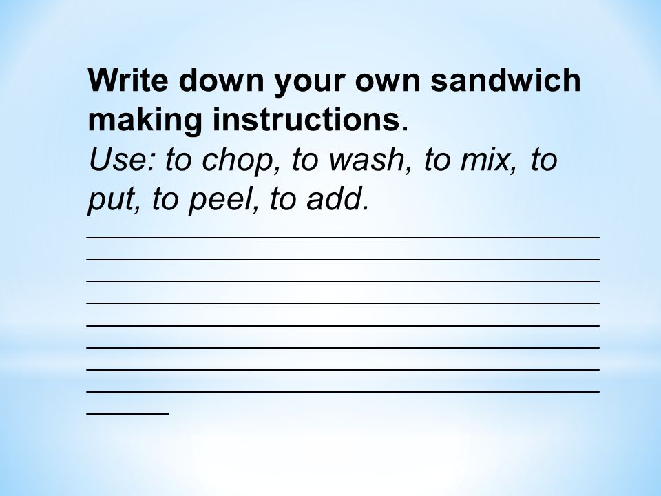 Write down your own sandwich making instructions.