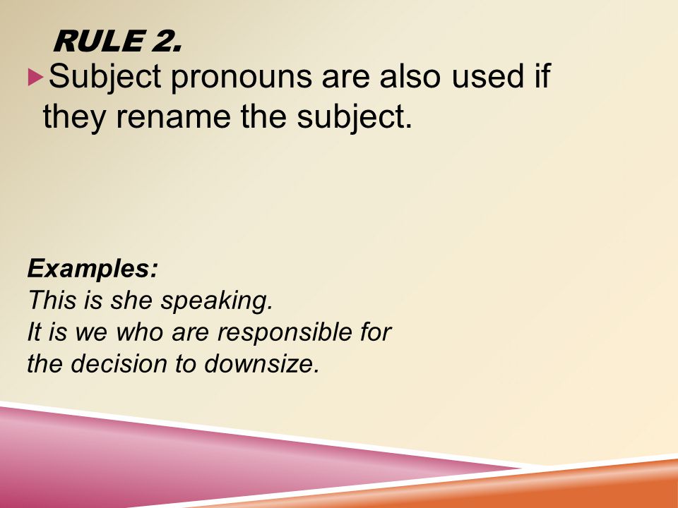 RULE 1.  Rule 1. Subject pronouns are used when the pronoun is the subject of the sentence.
