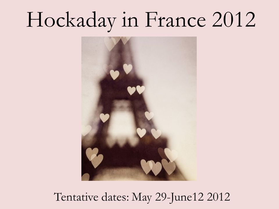 Hockaday in France 2012 Tentative dates: May 29-June
