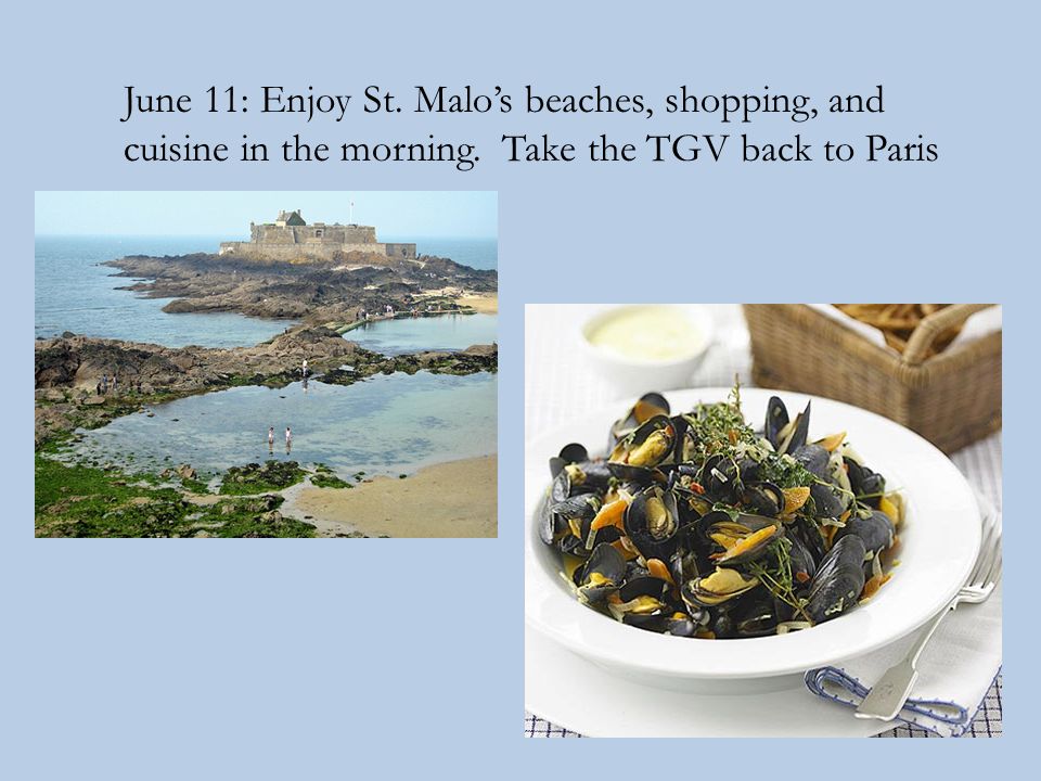 June 11: Enjoy St. Malo’s beaches, shopping, and cuisine in the morning. Take the TGV back to Paris