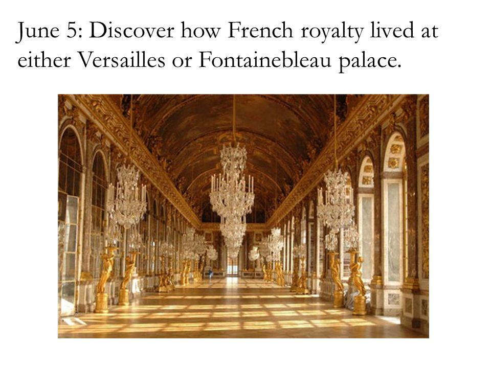 June 5: Discover how French royalty lived at either Versailles or Fontainebleau palace.