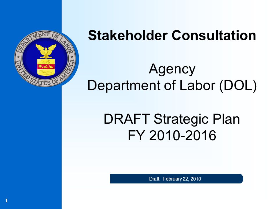 1 Stakeholder Consultation Agency Department of Labor (DOL) DRAFT Strategic Plan FY Draft: February 22, 2010