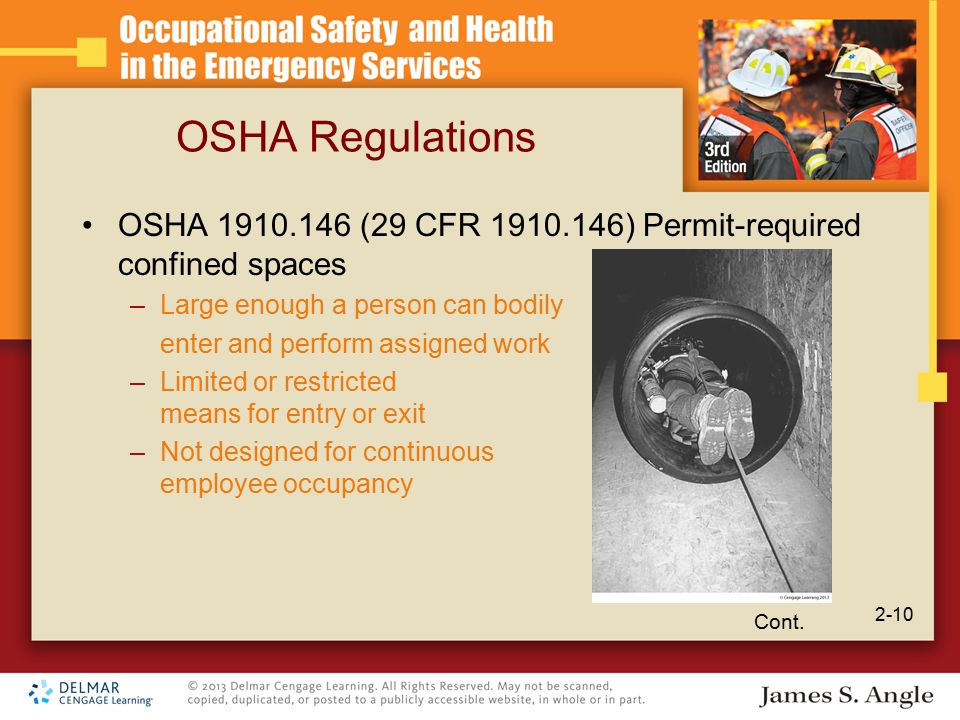 OSHA Regulations OSHA (29 CFR ) Permit-required confined spaces –Large enough a person can bodily enter and perform assigned work –Limited or restricted means for entry or exit –Not designed for continuous employee occupancy Cont.