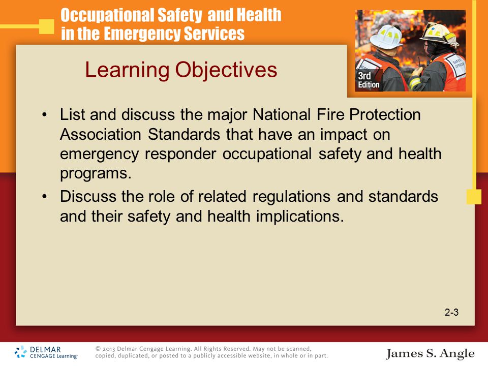 Learning Objectives List and discuss the major National Fire Protection Association Standards that have an impact on emergency responder occupational safety and health programs.