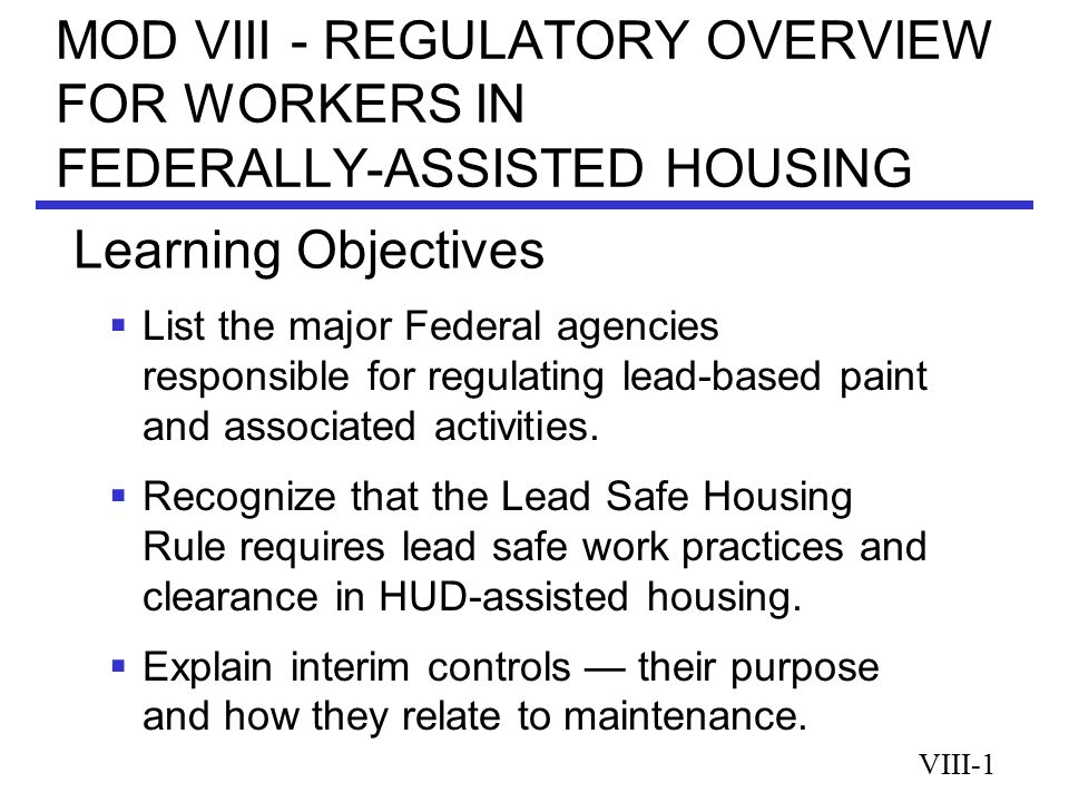 MOD VIII - REGULATORY OVERVIEW FOR WORKERS IN FEDERALLY-ASSISTED HOUSING  List the major Federal agencies responsible for regulating lead-based paint and associated activities.
