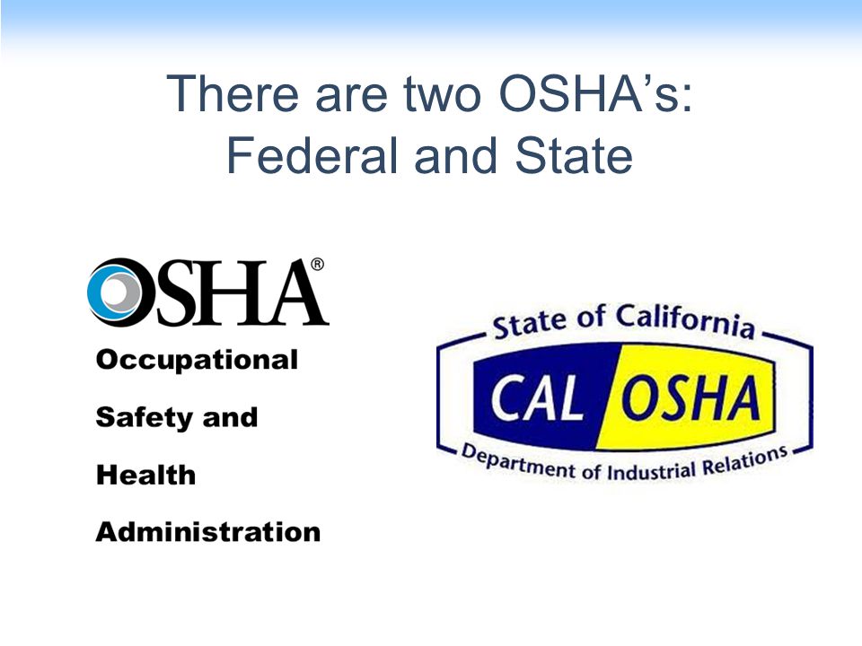 There are two OSHA’s: Federal and State