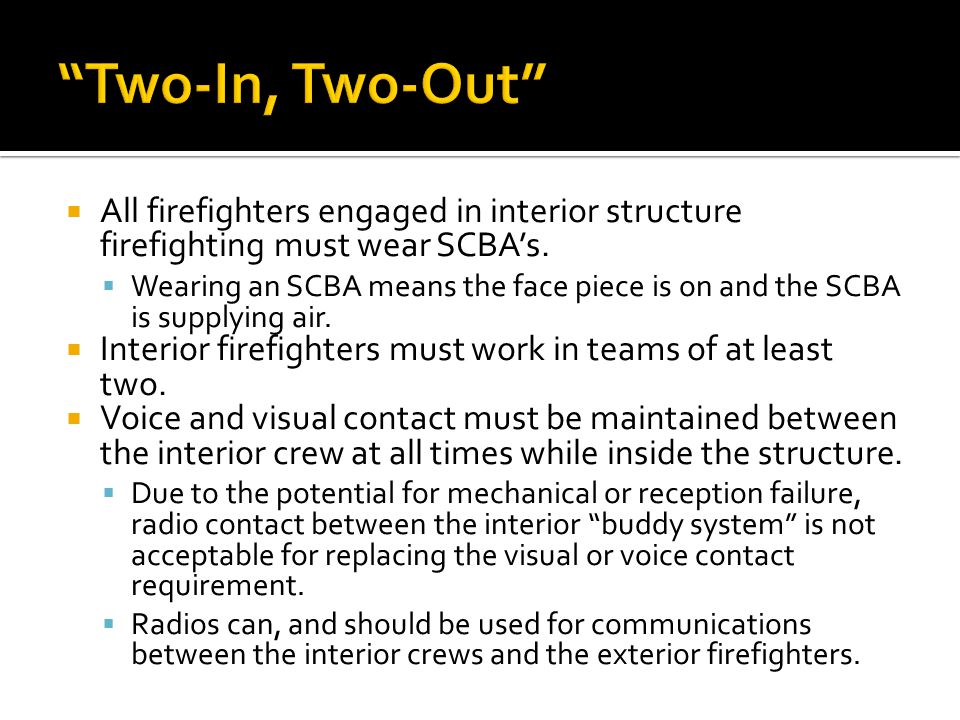  All firefighters engaged in interior structure firefighting must wear SCBA’s.